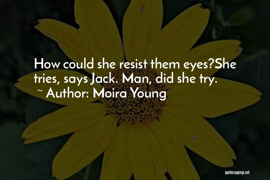Moira Young Quotes: How Could She Resist Them Eyes?she Tries, Says Jack. Man, Did She Try.