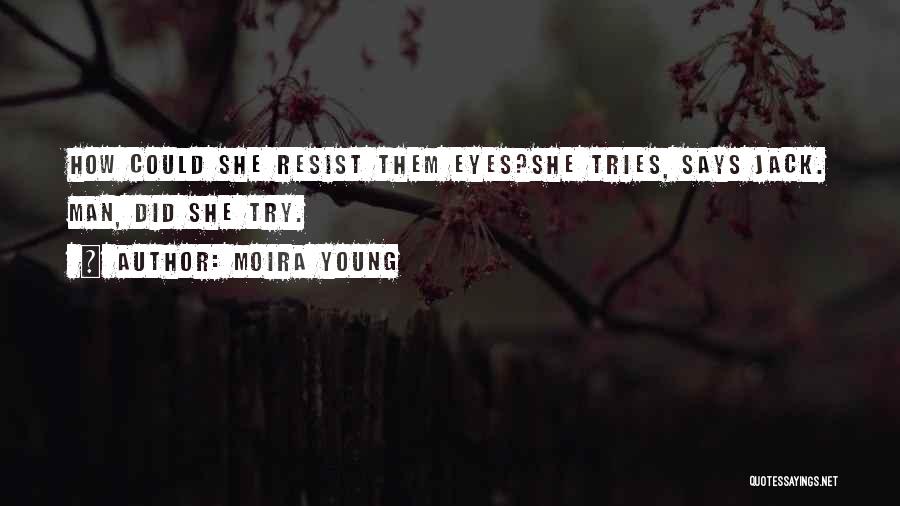 Moira Young Quotes: How Could She Resist Them Eyes?she Tries, Says Jack. Man, Did She Try.