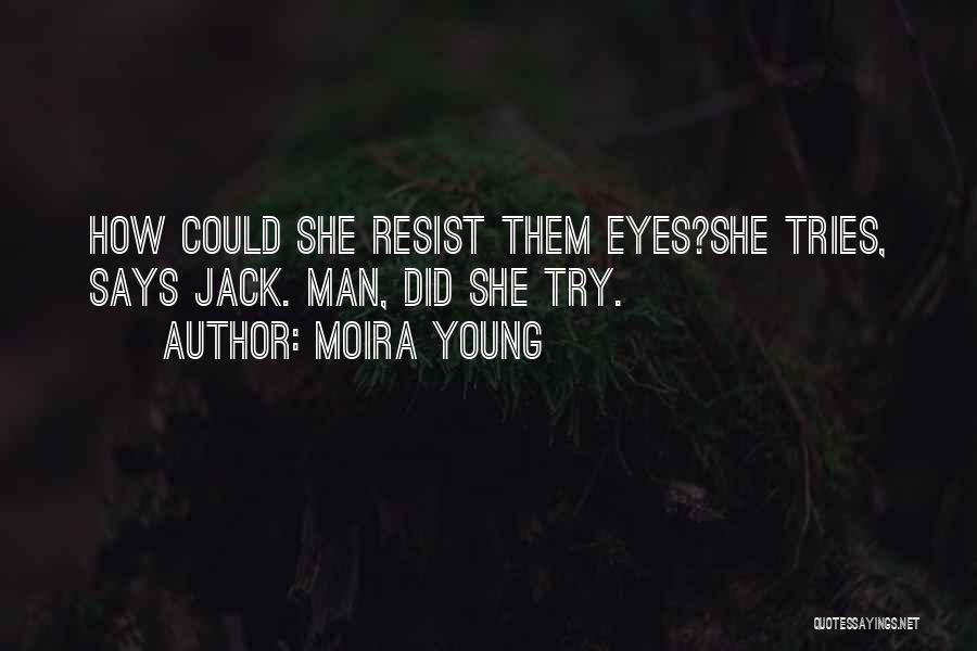 Moira Young Quotes: How Could She Resist Them Eyes?she Tries, Says Jack. Man, Did She Try.