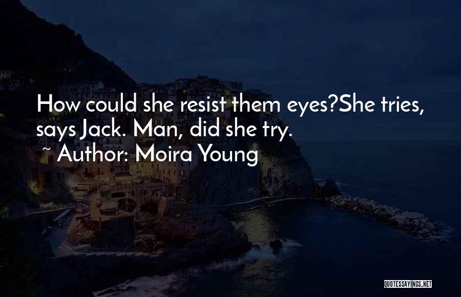 Moira Young Quotes: How Could She Resist Them Eyes?she Tries, Says Jack. Man, Did She Try.