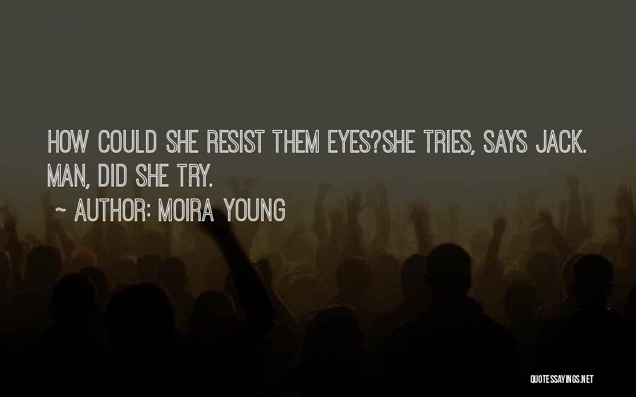 Moira Young Quotes: How Could She Resist Them Eyes?she Tries, Says Jack. Man, Did She Try.
