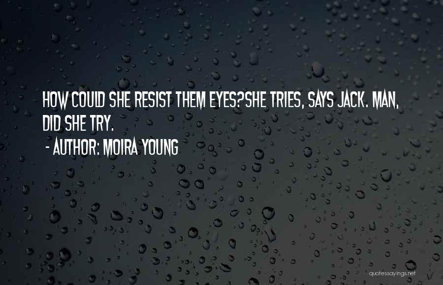 Moira Young Quotes: How Could She Resist Them Eyes?she Tries, Says Jack. Man, Did She Try.