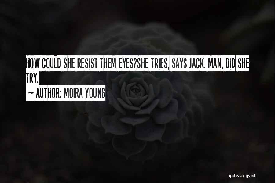 Moira Young Quotes: How Could She Resist Them Eyes?she Tries, Says Jack. Man, Did She Try.