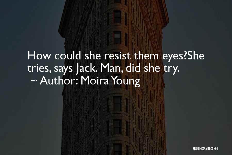 Moira Young Quotes: How Could She Resist Them Eyes?she Tries, Says Jack. Man, Did She Try.