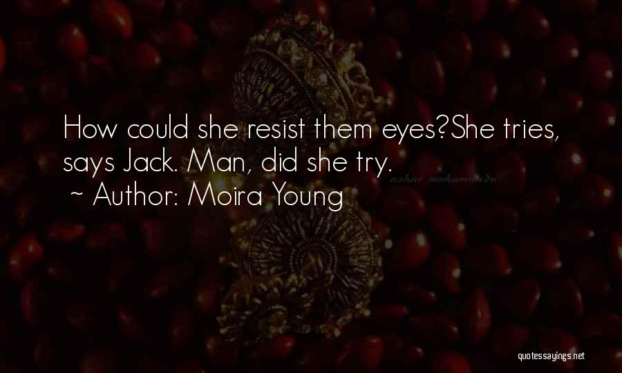 Moira Young Quotes: How Could She Resist Them Eyes?she Tries, Says Jack. Man, Did She Try.