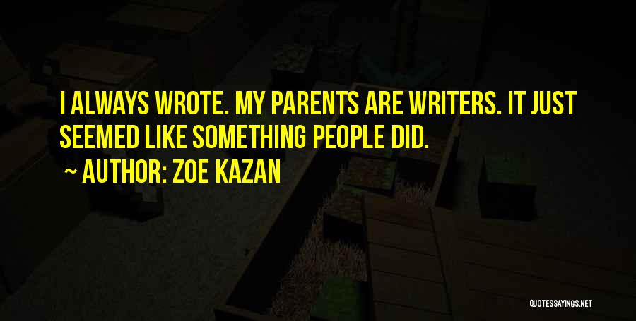 Zoe Kazan Quotes: I Always Wrote. My Parents Are Writers. It Just Seemed Like Something People Did.