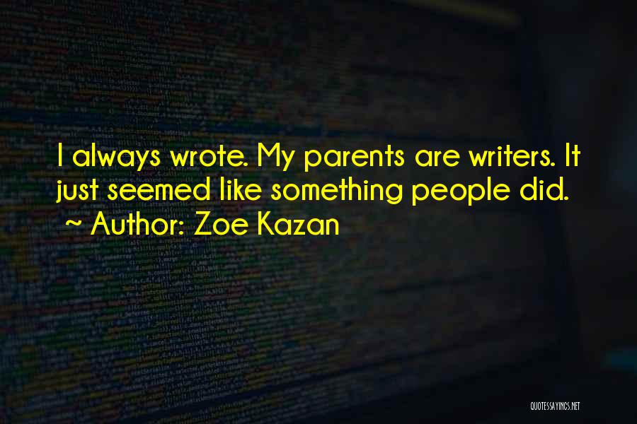 Zoe Kazan Quotes: I Always Wrote. My Parents Are Writers. It Just Seemed Like Something People Did.