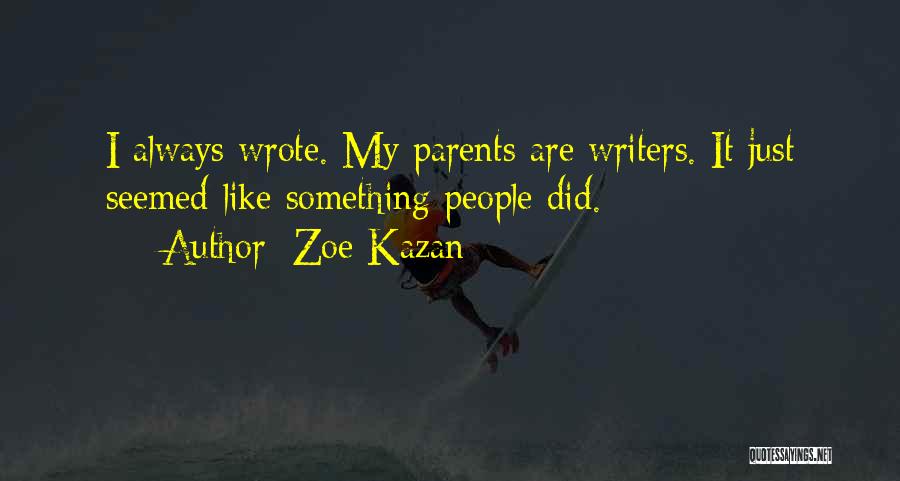 Zoe Kazan Quotes: I Always Wrote. My Parents Are Writers. It Just Seemed Like Something People Did.