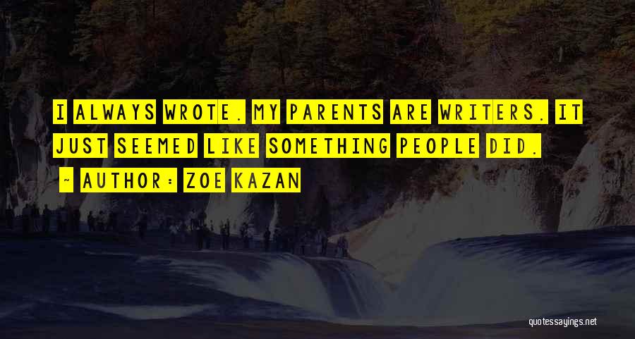 Zoe Kazan Quotes: I Always Wrote. My Parents Are Writers. It Just Seemed Like Something People Did.