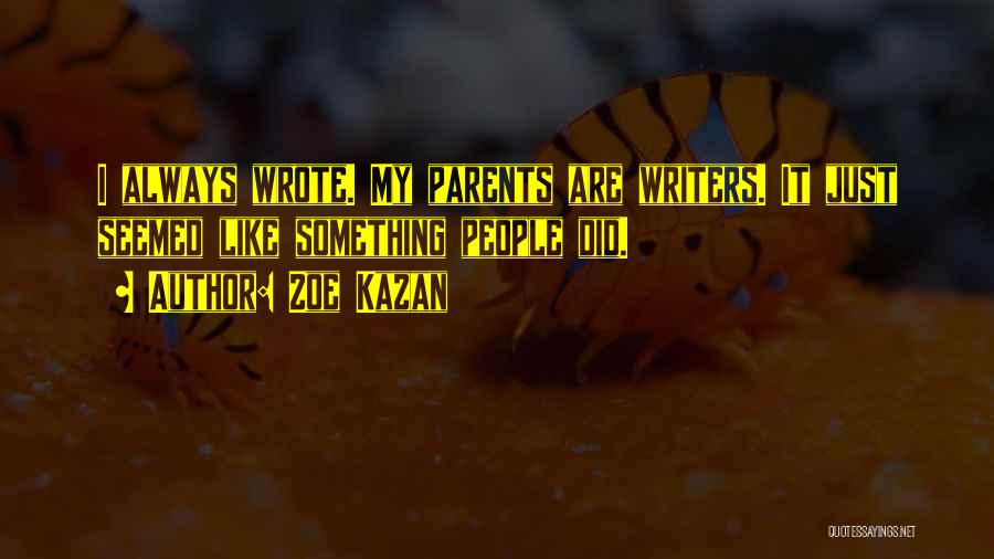 Zoe Kazan Quotes: I Always Wrote. My Parents Are Writers. It Just Seemed Like Something People Did.