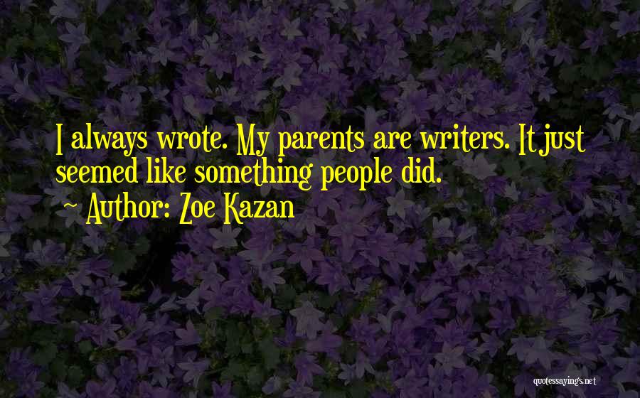 Zoe Kazan Quotes: I Always Wrote. My Parents Are Writers. It Just Seemed Like Something People Did.