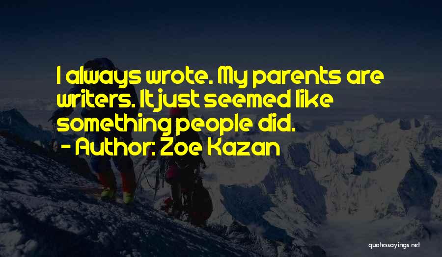 Zoe Kazan Quotes: I Always Wrote. My Parents Are Writers. It Just Seemed Like Something People Did.