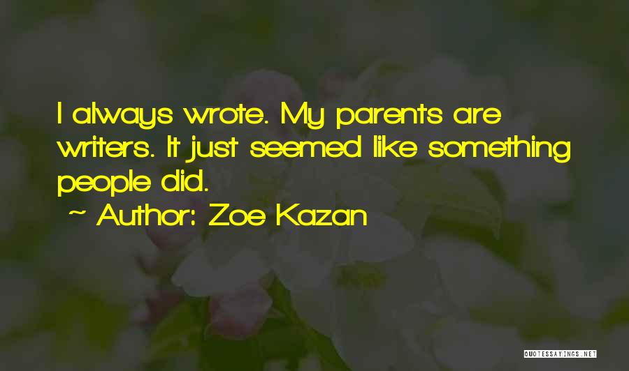 Zoe Kazan Quotes: I Always Wrote. My Parents Are Writers. It Just Seemed Like Something People Did.