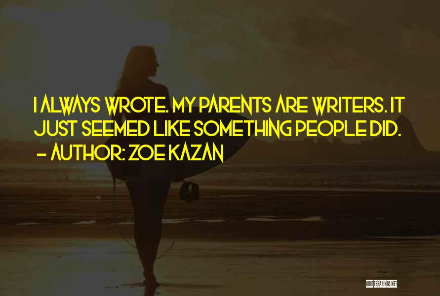 Zoe Kazan Quotes: I Always Wrote. My Parents Are Writers. It Just Seemed Like Something People Did.