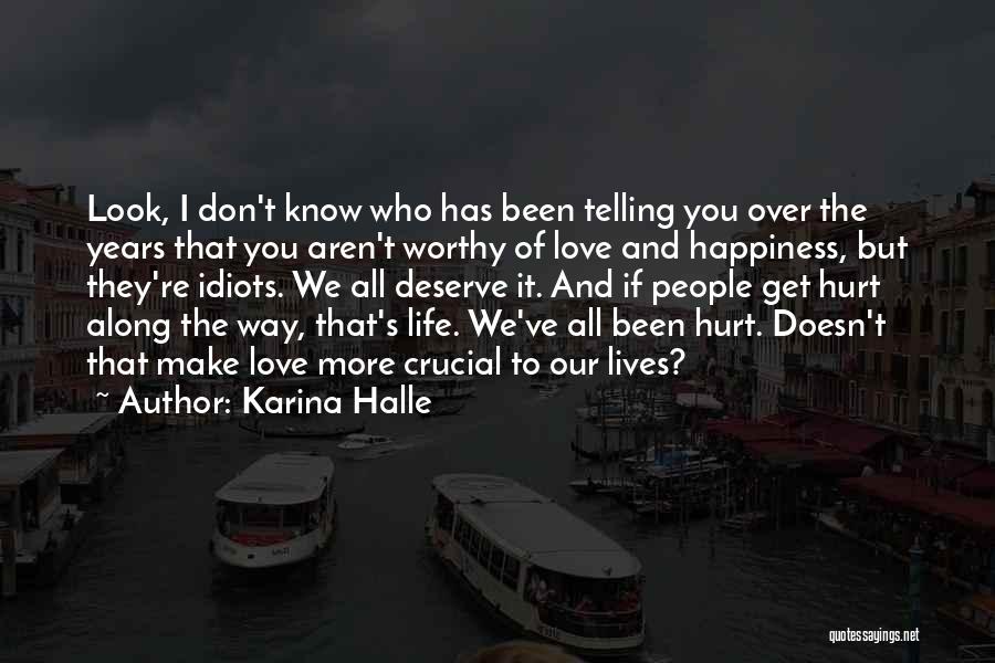 Karina Halle Quotes: Look, I Don't Know Who Has Been Telling You Over The Years That You Aren't Worthy Of Love And Happiness,