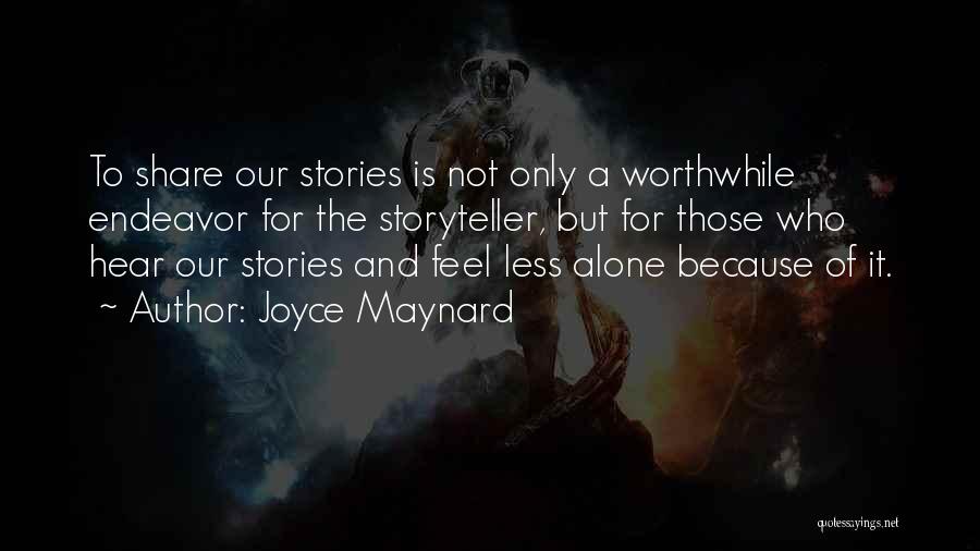 Joyce Maynard Quotes: To Share Our Stories Is Not Only A Worthwhile Endeavor For The Storyteller, But For Those Who Hear Our Stories