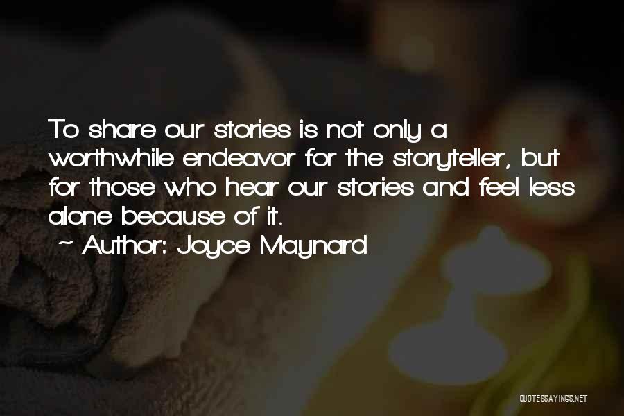 Joyce Maynard Quotes: To Share Our Stories Is Not Only A Worthwhile Endeavor For The Storyteller, But For Those Who Hear Our Stories