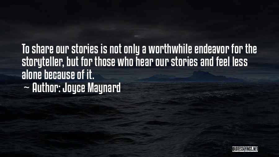 Joyce Maynard Quotes: To Share Our Stories Is Not Only A Worthwhile Endeavor For The Storyteller, But For Those Who Hear Our Stories