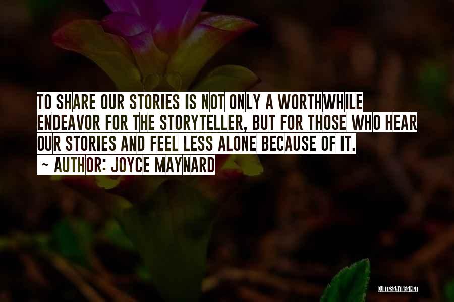 Joyce Maynard Quotes: To Share Our Stories Is Not Only A Worthwhile Endeavor For The Storyteller, But For Those Who Hear Our Stories