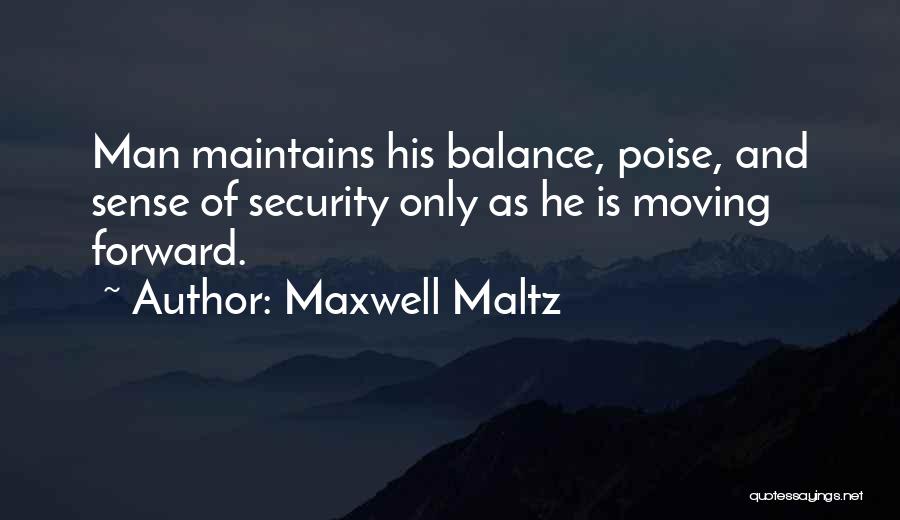 Maxwell Maltz Quotes: Man Maintains His Balance, Poise, And Sense Of Security Only As He Is Moving Forward.