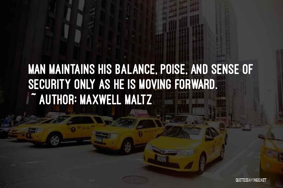 Maxwell Maltz Quotes: Man Maintains His Balance, Poise, And Sense Of Security Only As He Is Moving Forward.