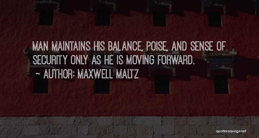 Maxwell Maltz Quotes: Man Maintains His Balance, Poise, And Sense Of Security Only As He Is Moving Forward.