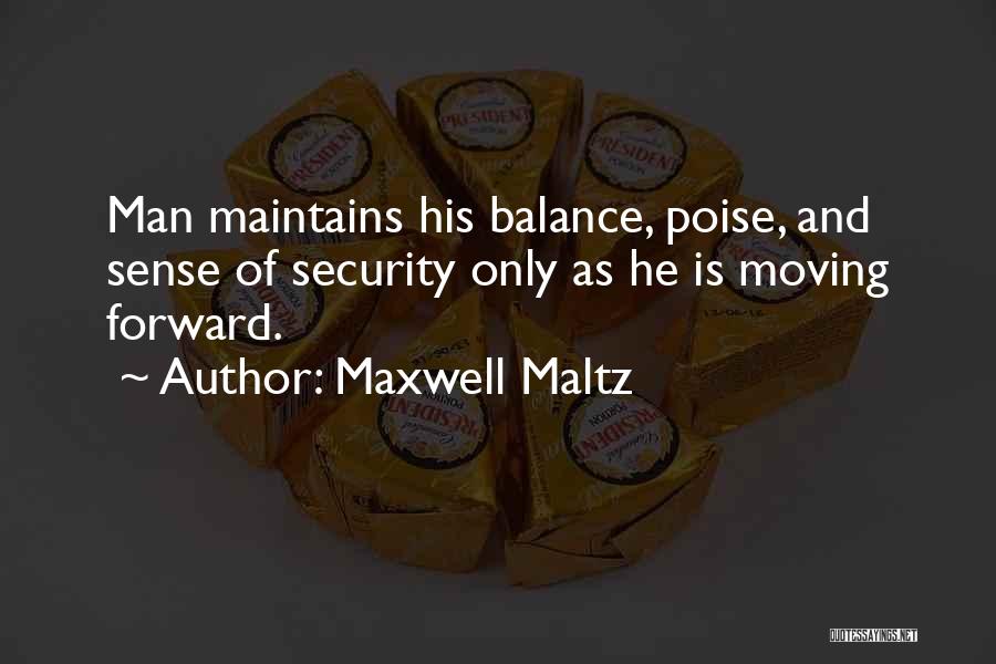 Maxwell Maltz Quotes: Man Maintains His Balance, Poise, And Sense Of Security Only As He Is Moving Forward.