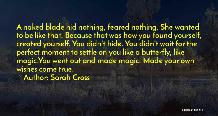 Sarah Cross Quotes: A Naked Blade Hid Nothing, Feared Nothing. She Wanted To Be Like That. Because That Was How You Found Yourself,