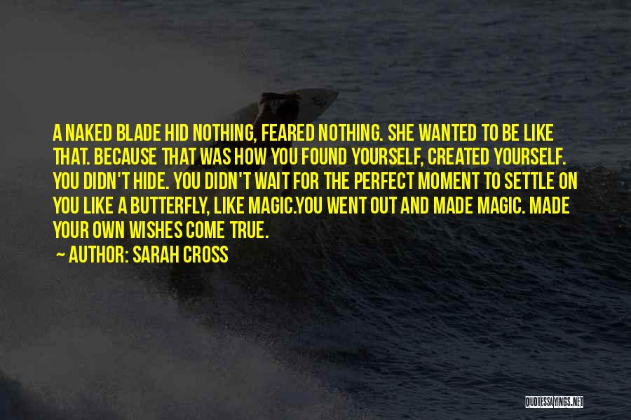 Sarah Cross Quotes: A Naked Blade Hid Nothing, Feared Nothing. She Wanted To Be Like That. Because That Was How You Found Yourself,