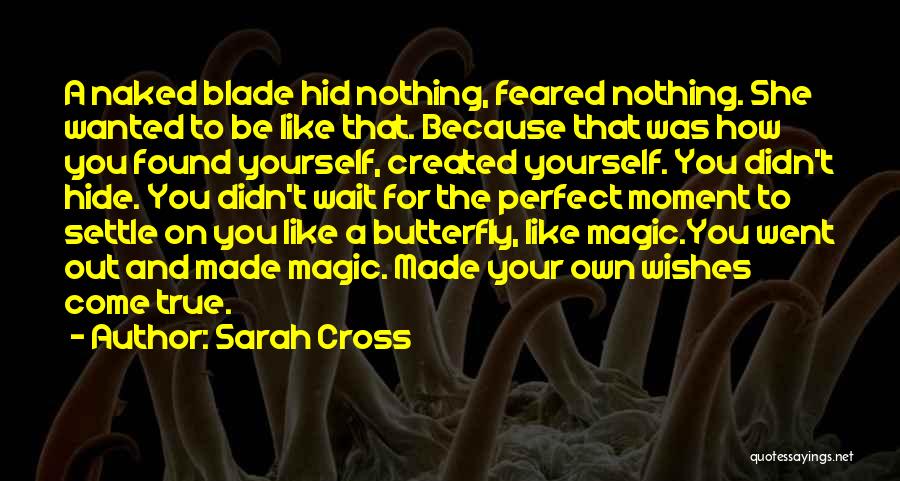 Sarah Cross Quotes: A Naked Blade Hid Nothing, Feared Nothing. She Wanted To Be Like That. Because That Was How You Found Yourself,