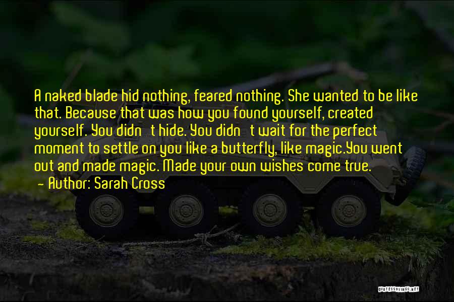 Sarah Cross Quotes: A Naked Blade Hid Nothing, Feared Nothing. She Wanted To Be Like That. Because That Was How You Found Yourself,