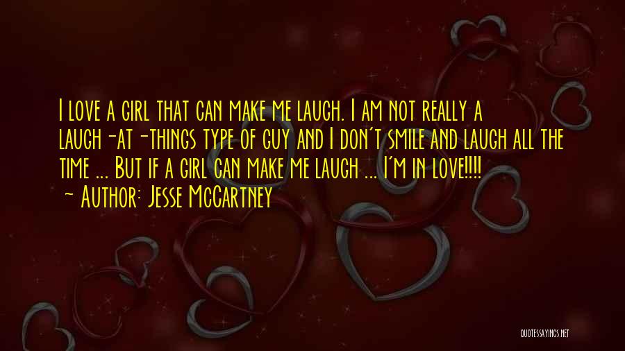 Jesse McCartney Quotes: I Love A Girl That Can Make Me Laugh. I Am Not Really A Laugh-at-things Type Of Guy And I