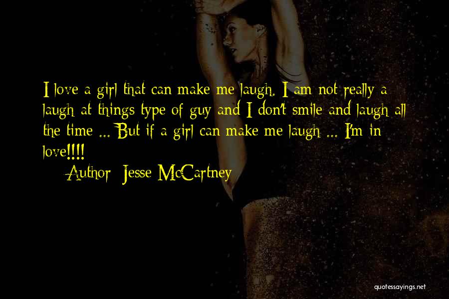 Jesse McCartney Quotes: I Love A Girl That Can Make Me Laugh. I Am Not Really A Laugh-at-things Type Of Guy And I