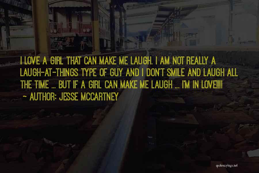 Jesse McCartney Quotes: I Love A Girl That Can Make Me Laugh. I Am Not Really A Laugh-at-things Type Of Guy And I
