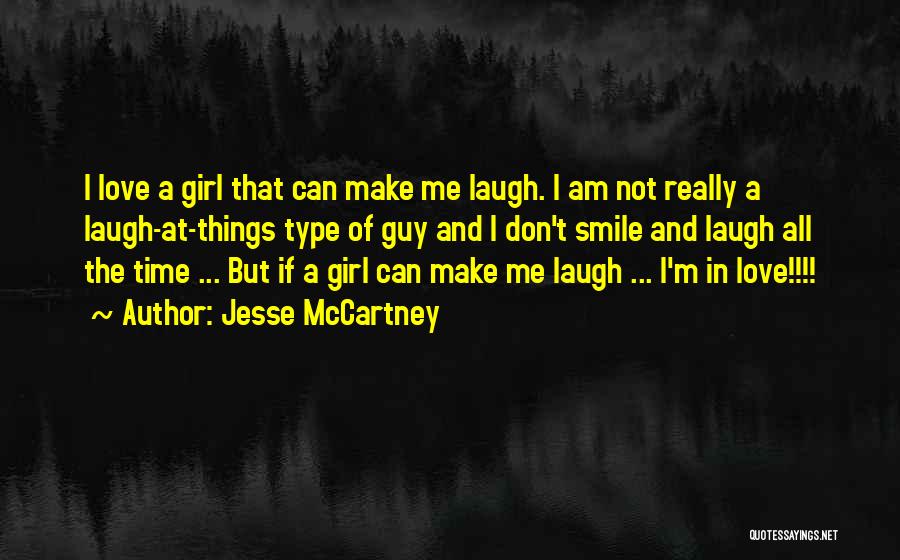 Jesse McCartney Quotes: I Love A Girl That Can Make Me Laugh. I Am Not Really A Laugh-at-things Type Of Guy And I