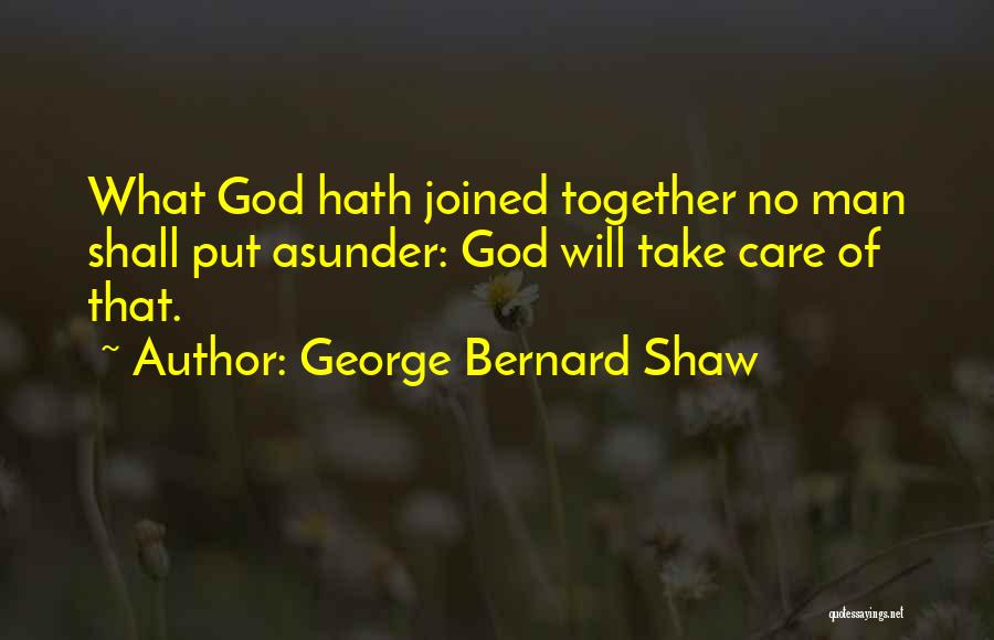 George Bernard Shaw Quotes: What God Hath Joined Together No Man Shall Put Asunder: God Will Take Care Of That.