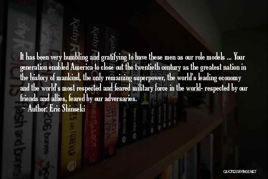 Eric Shinseki Quotes: It Has Been Very Humbling And Gratifying To Have These Men As Our Role Models ... Your Generation Enabled America