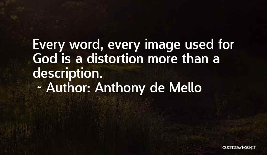 Anthony De Mello Quotes: Every Word, Every Image Used For God Is A Distortion More Than A Description.