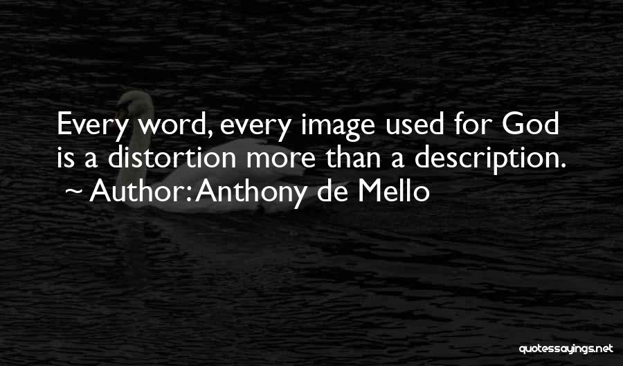 Anthony De Mello Quotes: Every Word, Every Image Used For God Is A Distortion More Than A Description.