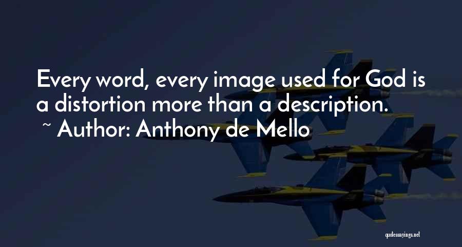 Anthony De Mello Quotes: Every Word, Every Image Used For God Is A Distortion More Than A Description.