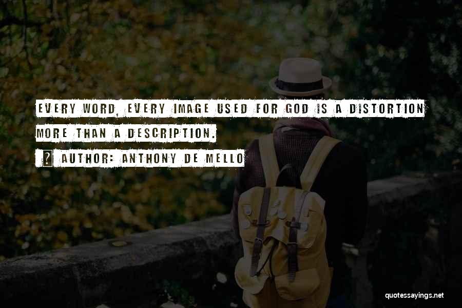 Anthony De Mello Quotes: Every Word, Every Image Used For God Is A Distortion More Than A Description.