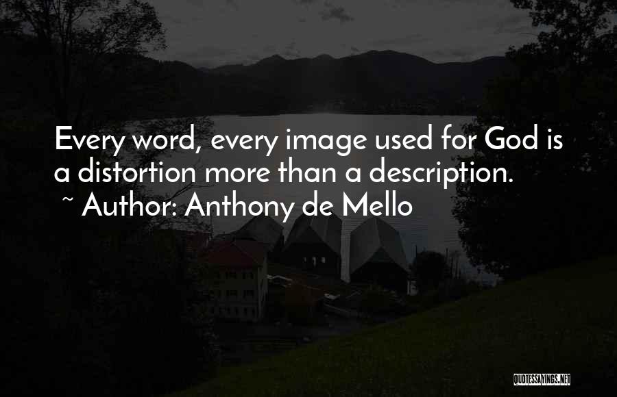 Anthony De Mello Quotes: Every Word, Every Image Used For God Is A Distortion More Than A Description.