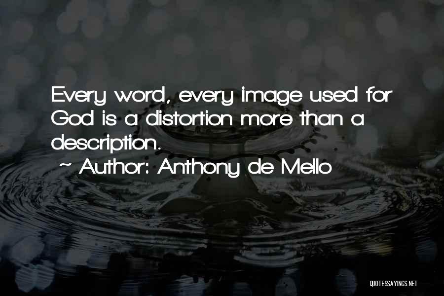 Anthony De Mello Quotes: Every Word, Every Image Used For God Is A Distortion More Than A Description.