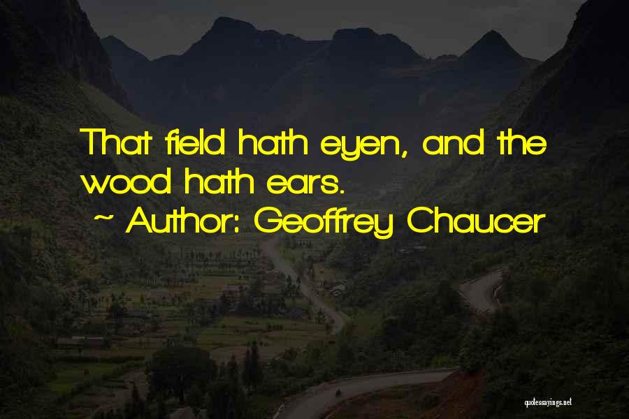 Geoffrey Chaucer Quotes: That Field Hath Eyen, And The Wood Hath Ears.