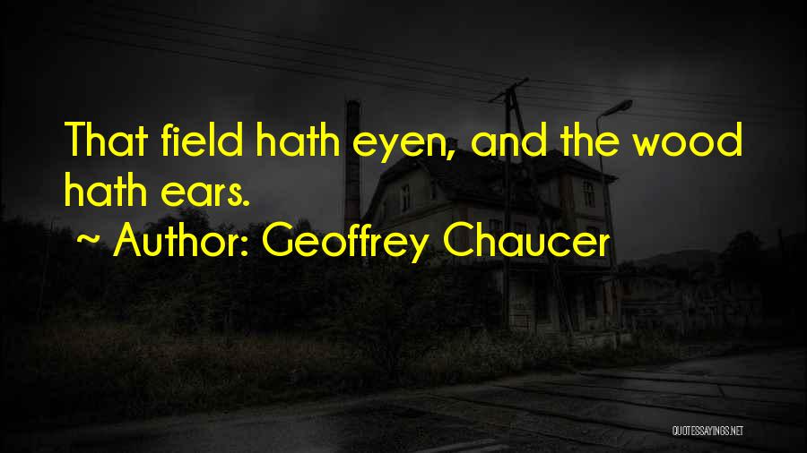 Geoffrey Chaucer Quotes: That Field Hath Eyen, And The Wood Hath Ears.