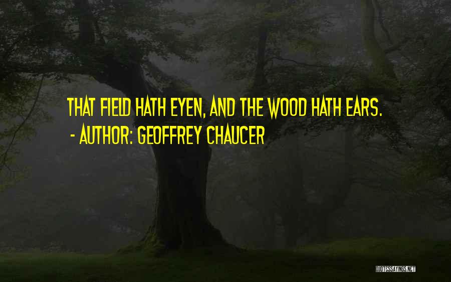 Geoffrey Chaucer Quotes: That Field Hath Eyen, And The Wood Hath Ears.