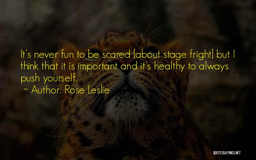 Rose Leslie Quotes: It's Never Fun To Be Scared [about Stage Fright] But I Think That It Is Important And It's Healthy To