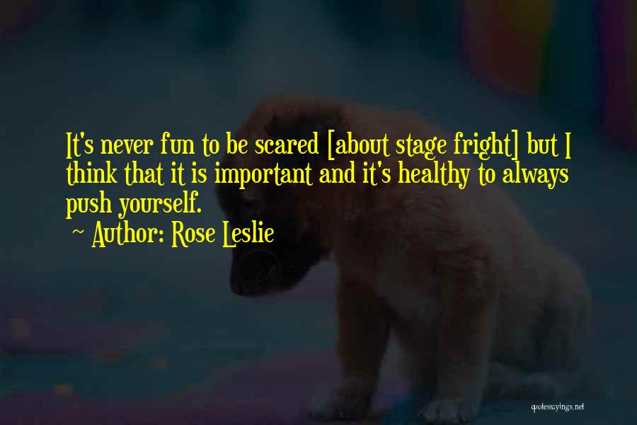 Rose Leslie Quotes: It's Never Fun To Be Scared [about Stage Fright] But I Think That It Is Important And It's Healthy To