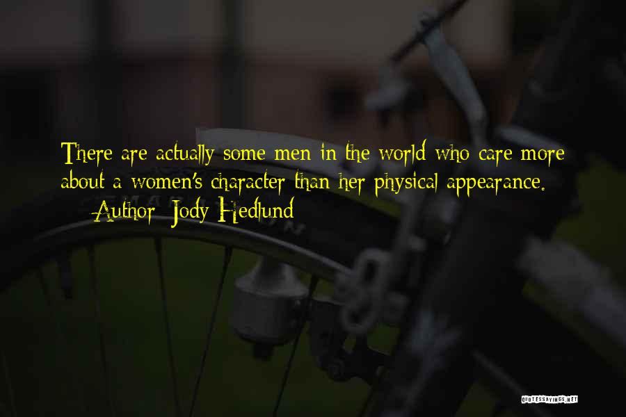 Jody Hedlund Quotes: There Are Actually Some Men In The World Who Care More About A Women's Character Than Her Physical Appearance.