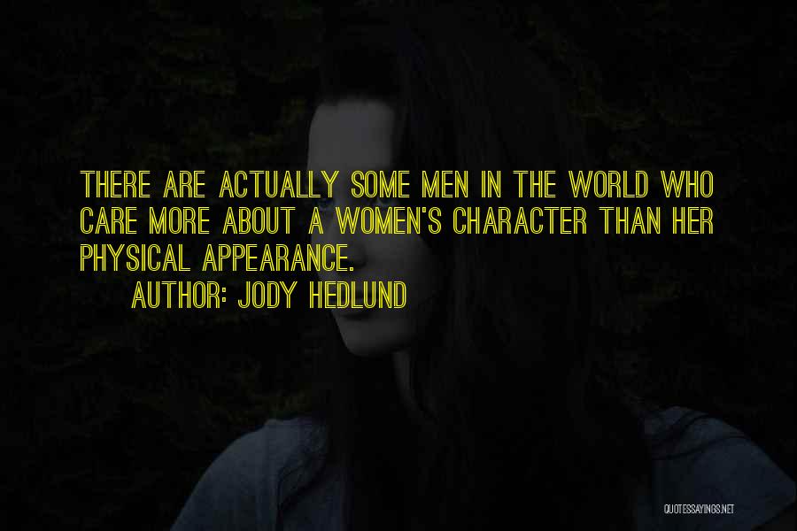 Jody Hedlund Quotes: There Are Actually Some Men In The World Who Care More About A Women's Character Than Her Physical Appearance.